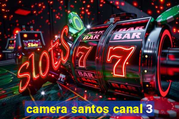 camera santos canal 3